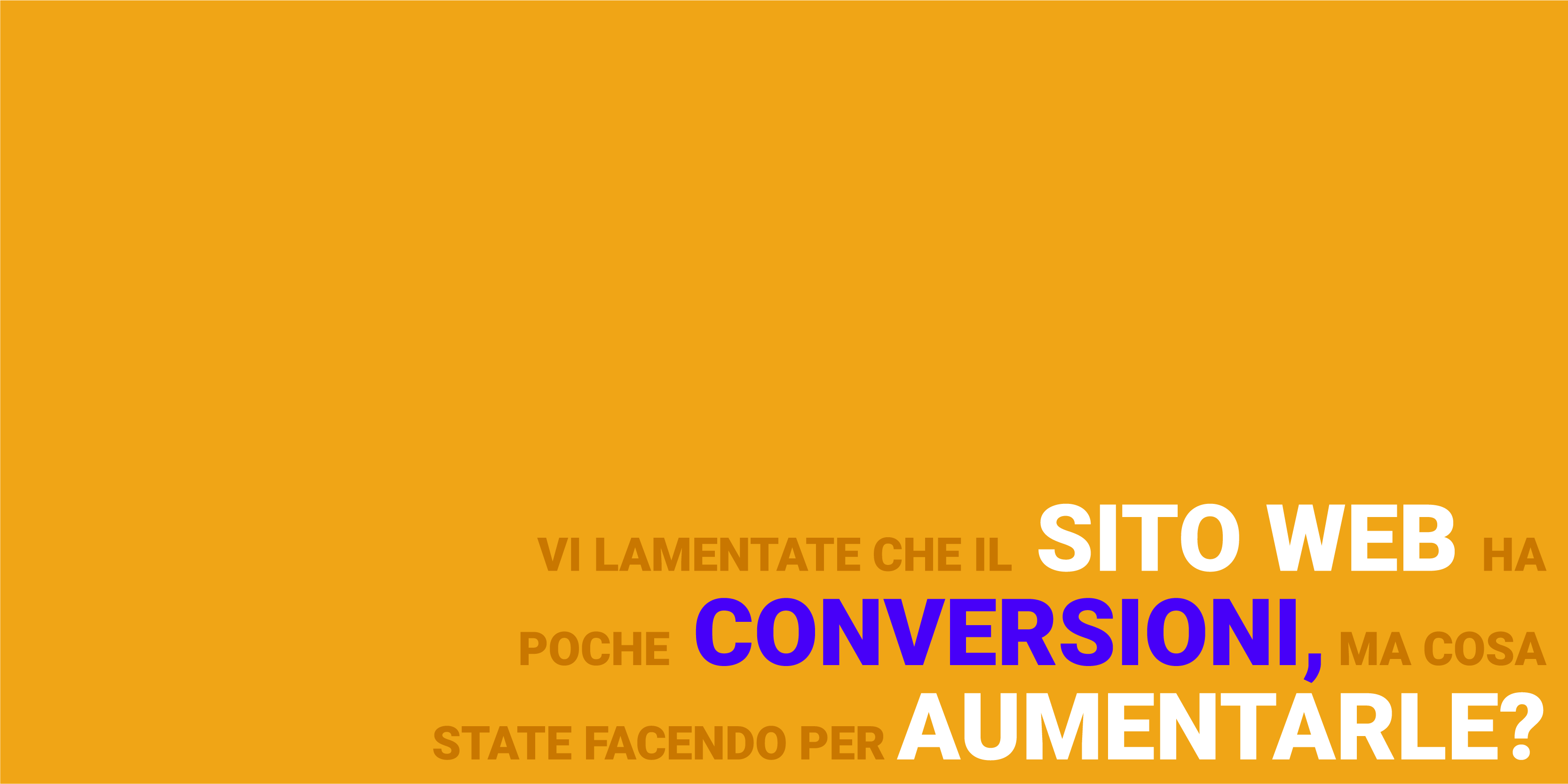 Vi lamentate che il sito web ha poche conversioni, ma cosa state facendo per aumentarle?